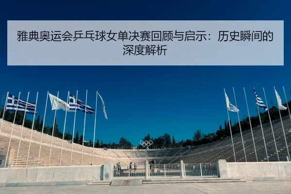ya-dian-ao-yun-hui-ping-pang-qiu-nv-dan-jue-sai-hui-gu-yu-qi-shi-li-shi-shun-jian-de-shen-du-jie-xi-2-594.jpg